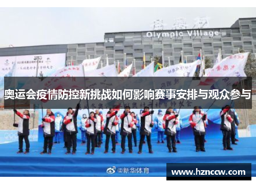奥运会疫情防控新挑战如何影响赛事安排与观众参与
