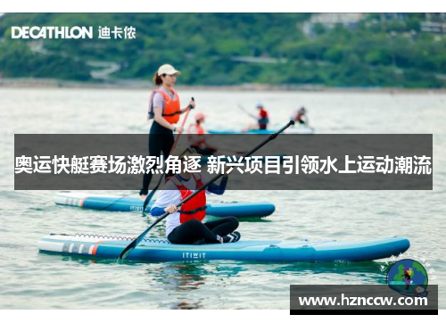奥运快艇赛场激烈角逐 新兴项目引领水上运动潮流