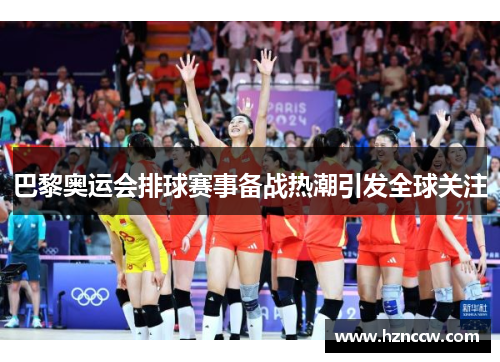 巴黎奥运会排球赛事备战热潮引发全球关注